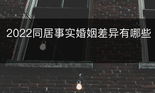 2022同居事实婚姻差异有哪些