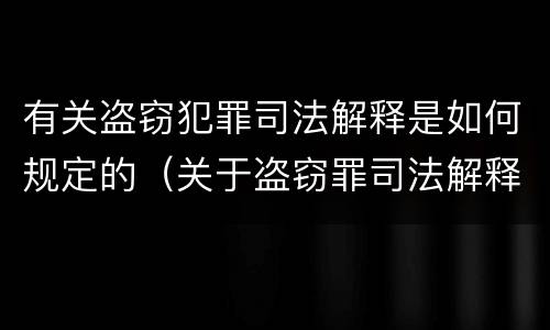 有关盗窃犯罪司法解释是如何规定的（关于盗窃罪司法解释的理解与适用）