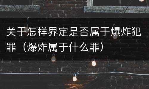 关于怎样界定是否属于爆炸犯罪（爆炸属于什么罪）