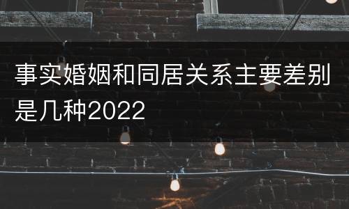 事实婚姻和同居关系主要差别是几种2022