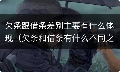 欠条跟借条差别主要有什么体现（欠条和借条有什么不同之处）