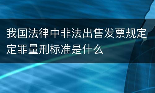 我国法律中非法出售发票规定定罪量刑标准是什么