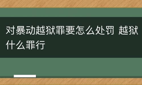 对暴动越狱罪要怎么处罚 越狱什么罪行