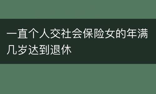一直个人交社会保险女的年满几岁达到退休