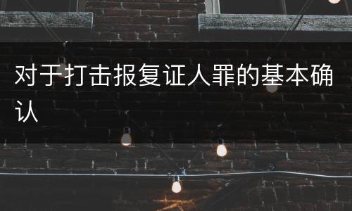 对于打击报复证人罪的基本确认