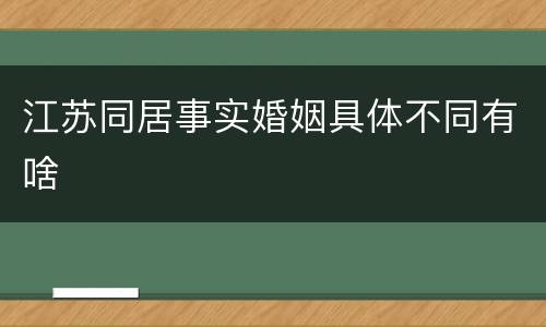 江苏同居事实婚姻具体不同有啥