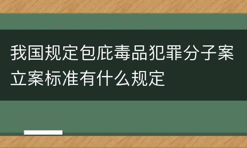 我国规定包庇毒品犯罪分子案立案标准有什么规定