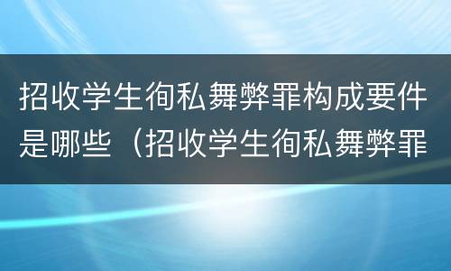 招收学生徇私舞弊罪构成要件是哪些（招收学生徇私舞弊罪追诉年限）