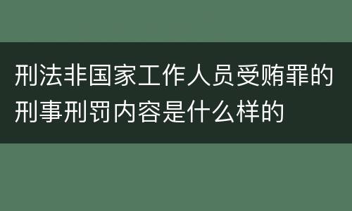 刑法非国家工作人员受贿罪的刑事刑罚内容是什么样的