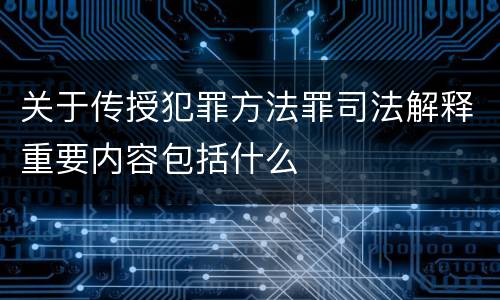 关于传授犯罪方法罪司法解释重要内容包括什么