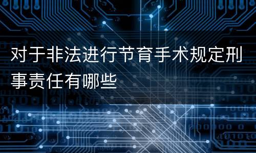 对于非法进行节育手术规定刑事责任有哪些