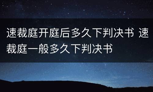 速裁庭开庭后多久下判决书 速裁庭一般多久下判决书
