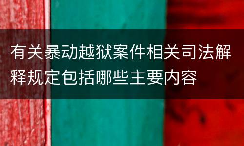 有关暴动越狱案件相关司法解释规定包括哪些主要内容