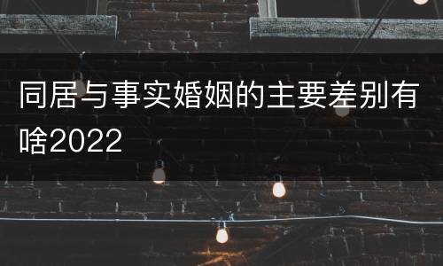 同居与事实婚姻的主要差别有啥2022