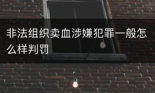 非法组织卖血涉嫌犯罪一般怎么样判罚