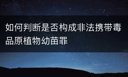 如何判断是否构成非法携带毒品原植物幼苗罪