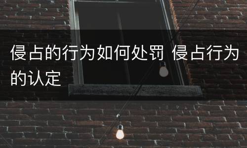 侵占的行为如何处罚 侵占行为的认定