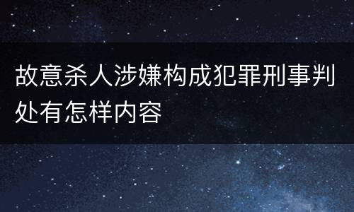 故意杀人涉嫌构成犯罪刑事判处有怎样内容