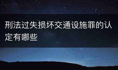 刑法过失损坏交通设施罪的认定有哪些