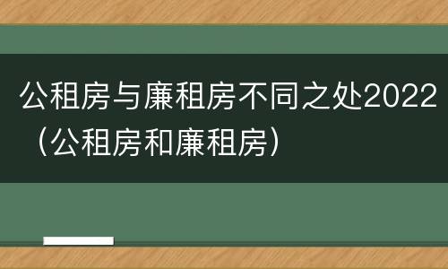 公租房与廉租房不同之处2022（公租房和廉租房）