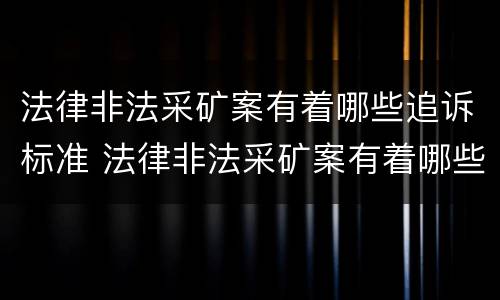 法律非法采矿案有着哪些追诉标准 法律非法采矿案有着哪些追诉标准呢