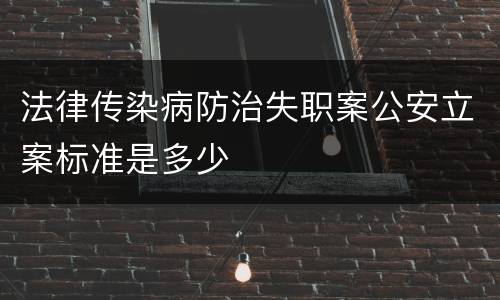 法律传染病防治失职案公安立案标准是多少