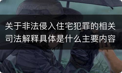 关于非法侵入住宅犯罪的相关司法解释具体是什么主要内容