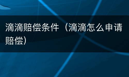 滴滴赔偿条件（滴滴怎么申请赔偿）