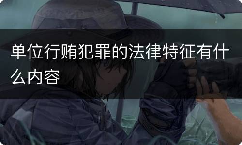 单位行贿犯罪的法律特征有什么内容