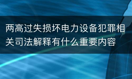 两高过失损坏电力设备犯罪相关司法解释有什么重要内容