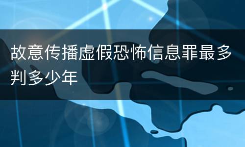 故意传播虚假恐怖信息罪最多判多少年