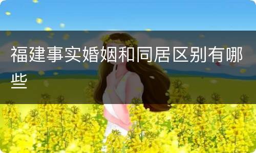 福建事实婚姻和同居区别有哪些