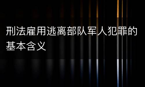 刑法雇用逃离部队军人犯罪的基本含义