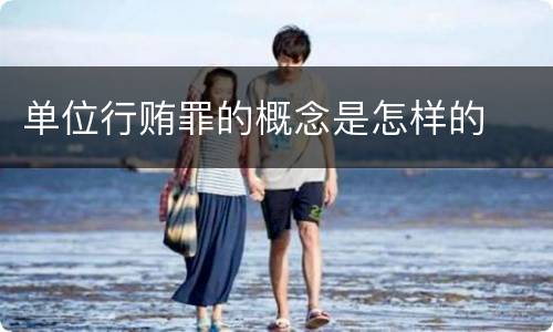 单位行贿罪的概念是怎样的
