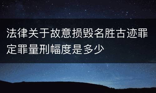 法律关于故意损毁名胜古迹罪定罪量刑幅度是多少