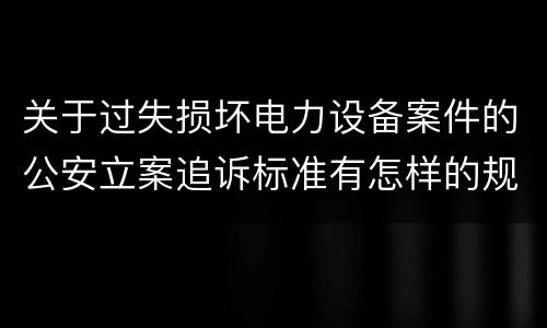 关于过失损坏电力设备案件的公安立案追诉标准有怎样的规定