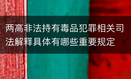 两高非法持有毒品犯罪相关司法解释具体有哪些重要规定