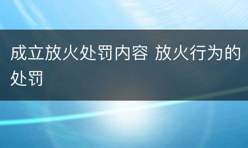 成立放火处罚内容 放火行为的处罚