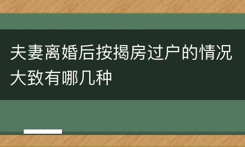 夫妻离婚后按揭房过户的情况大致有哪几种