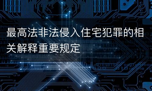 最高法非法侵入住宅犯罪的相关解释重要规定