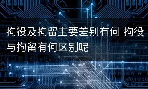 拘役及拘留主要差别有何 拘役与拘留有何区别呢