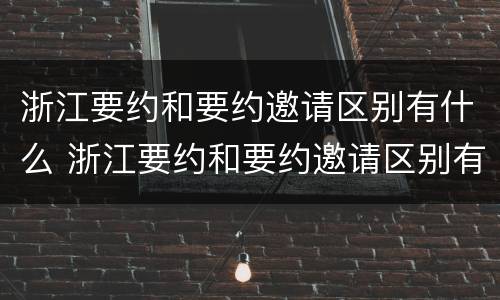 浙江要约和要约邀请区别有什么 浙江要约和要约邀请区别有什么不同