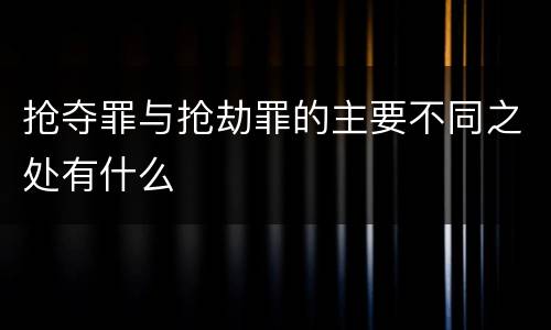 抢夺罪与抢劫罪的主要不同之处有什么
