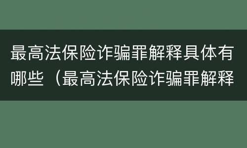 最高法保险诈骗罪解释具体有哪些（最高法保险诈骗罪解释具体有哪些条款）