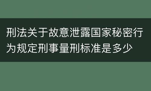 刑法关于故意泄露国家秘密行为规定刑事量刑标准是多少