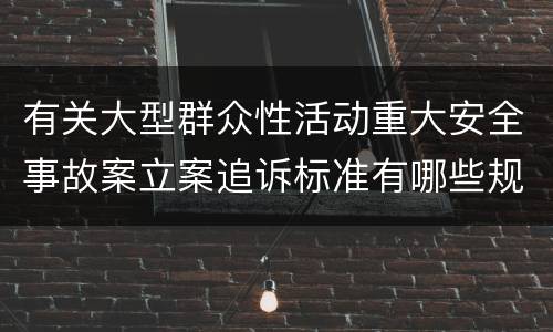 有关大型群众性活动重大安全事故案立案追诉标准有哪些规定