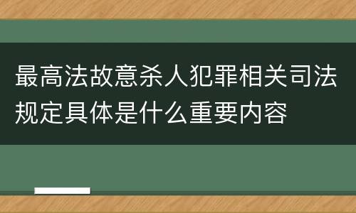 最高法故意杀人犯罪相关司法规定具体是什么重要内容