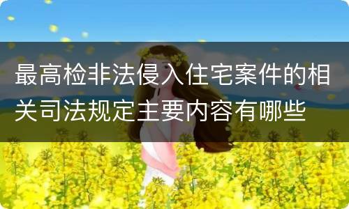 最高检非法侵入住宅案件的相关司法规定主要内容有哪些