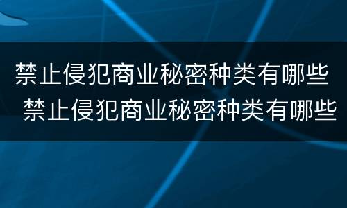 禁止侵犯商业秘密种类有哪些 禁止侵犯商业秘密种类有哪些图片