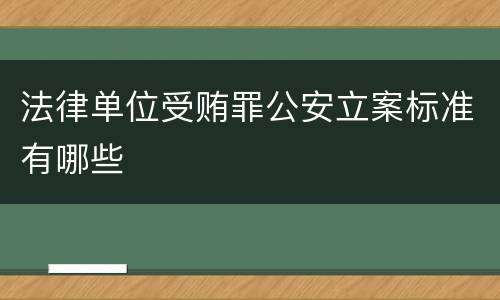 法律单位受贿罪公安立案标准有哪些